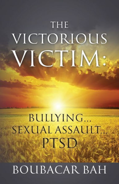 The Victorious Victim: Bullying...Sexual Assault...PTSD