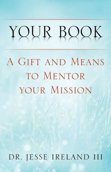 Your Book: A Gift and Means to Mentor Your Mission