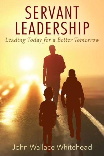 Servant Leadership: Leading Today for a Better Tomorrow