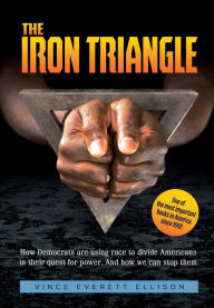 Title: The Iron Triangle: Inside the Liberal Democrat Plan to Use Race to Divide Christians and America in their Quest for Power and How We Can Defeat Them, Author: Vince Everett Ellison