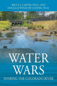 Title: Water Wars: Sharing the Colorado River, Author: Ph.D. Bruce J. Carter