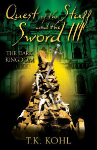 Title: Quest of the Staff and the Sword III: The Dark Kingdom, Author: T. K. Kohl