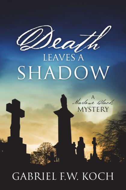 Death Leaves a Shadow: A Marlowe Black Mystery by Gabriel F.W. Koch ...