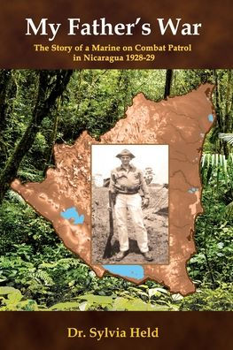 My Father's War: The Story of a Marine on Combat Patrol in Nicaragua 1928-29