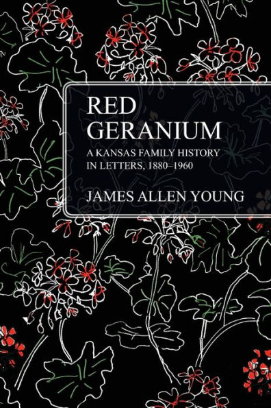 Red Geranium: A Kansas Family History In Letters 1880-1960