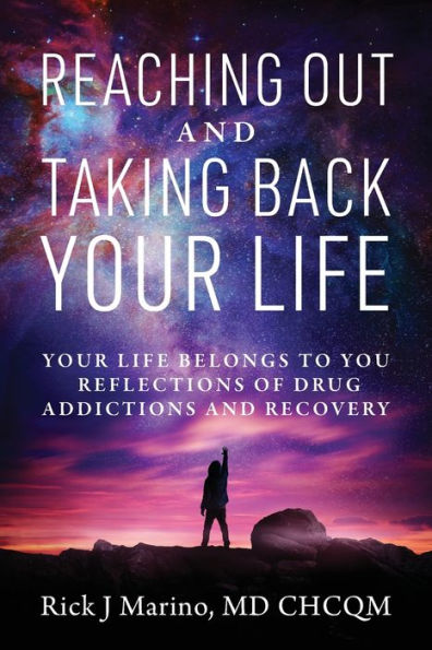 Reaching Out and Taking Back Your Life: Your Life Belongs to You ... Reflections of Drug Addictions and Recovery