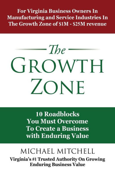 The Growth Zone: 10 Roadblocks You Must Overcome To Create a Business with Enduring Value