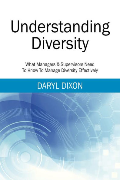 Understanding Diversity: What Managers & Supervisors Need To Know To Manage Diversity Effectively