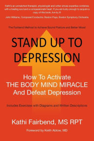 Title: STAND UP TO DEPRESSION: How To Activate THE BODY MIND MIRACLE and Defeat Depression, Author: Kathi Fairbend