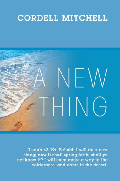 A New Thing: (Isaiah 43:19) Behold, I will do a new thing; now it shall spring forth; shall ye not know it? I will even make a way in the wilderness, and rivers in the desert.
