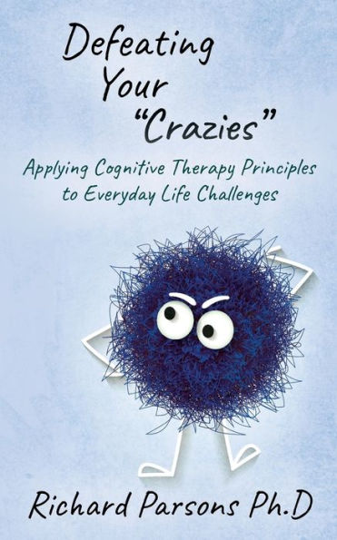 Defeating Your "Crazies": Applying Cognitive Therapy Principles to Everyday Life Challenges