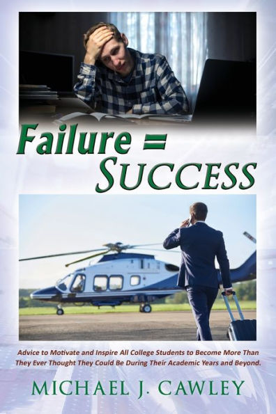 Failure = Success: Advice to Motivate and Inspire all College Students Become More Than They Ever Thought Could be During their Academic Years Beyond