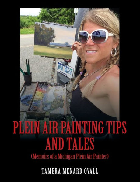 Plein Air Painting Tips and Tales: (Memoirs of a Michigan Plein AIr Painter)