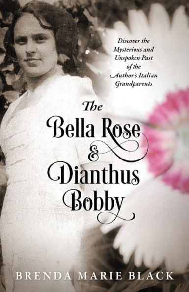 the Bella Rose & Dianthus Bobby: Discover Mysterious and Unspoken Past of Author's Italian Grandparents