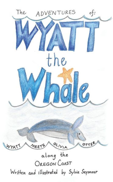 The Adventures of Wyatt the Whale: Wyatt Meets Olivia Otter Along the Oregon Coast