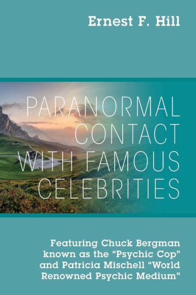 Paranormal Contact with Famous Celebrities: Featuring Chuck Bergman Known as the "Psychic Cop" and Patricia Mischell "World Renowned Psychic Medium"