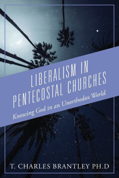 Liberalism in Pentecostal Churches: Knowing God in an Unorthodox World