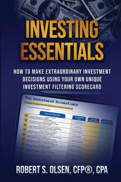 Investing Essentials: How To Make Extraordinary Investment Decisions Using Your Own Unique Filtering Scorecard