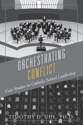 Orchestrating Conflict: Case Studies in Catholic School Leadership