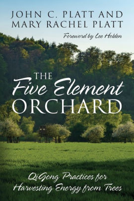The Five Element Orchard: QiGong Practices for Harvesting Energy from Trees