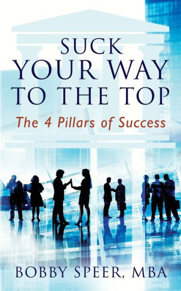 Suck Your Way To The Top: The 4 Pillars of Success