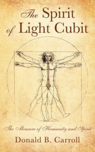 Title: The Spirit of Light Cubit: The Measure of Humanity and Spirit, Author: Donald B Carroll