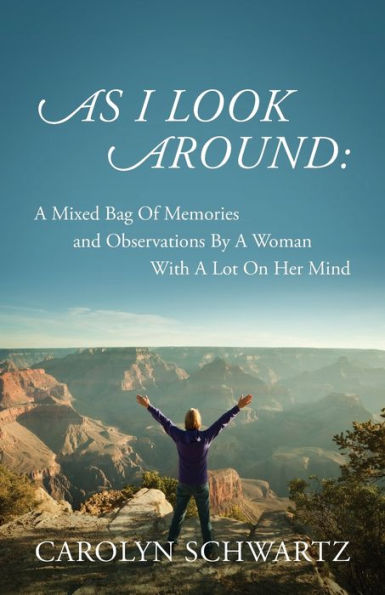 As I Look Around: A Mixed Bag Of Memories and Observations By A Woman With A Lot On Her Mind