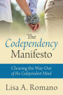 The Codependency Manifesto: Clearing the Way Out of the Codependent Mind