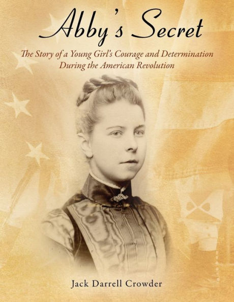 Abby's Secret: The Story of a Young Girl's Courage and Determination During the American Revolution