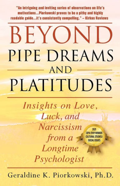 BEYOND PIPE DREAMS and PLATITUDES: Insights on Love, Luck, Narcissism from a Longtime Psychologist
