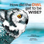 How Did the Owl Get to Be Wise