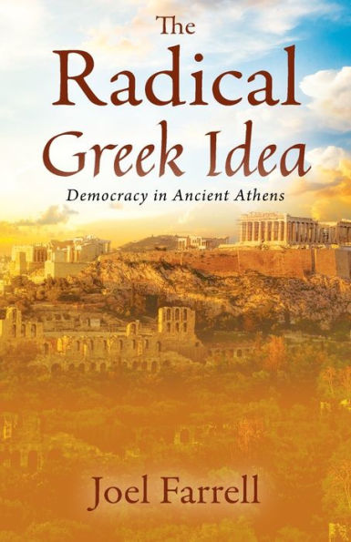 The Radical Greek Idea: Democracy in Ancient Athens