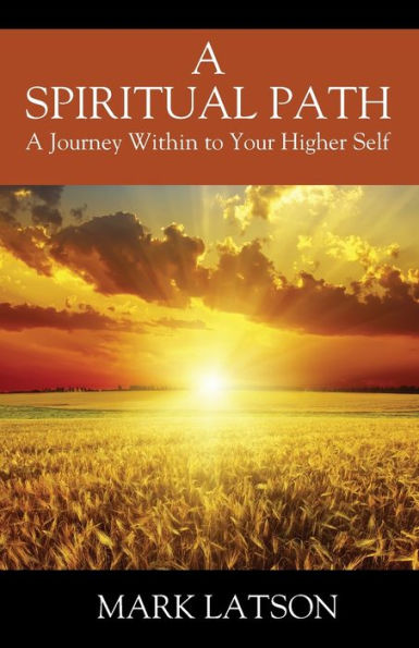 A Spiritual Path: A Journey Within to Your Higher Self