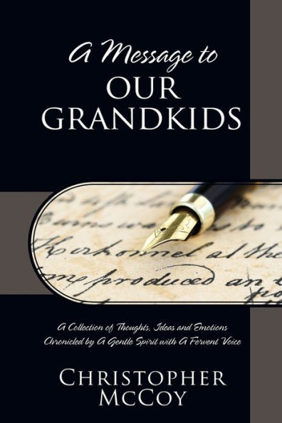 A Message to Our Grandkids: A Collection of Thoughts, Ideas and Emotions Chronicled by A Gentle Spirit with A Fervent Voice