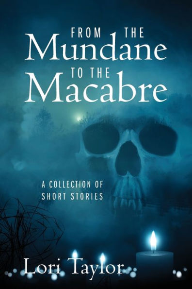 From The Mundane to The Macabre: A Collection of Short Stories