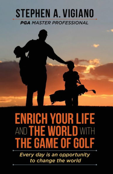 Enrich Your Life and the world with Game of Golf: Every day is an opportunity to change