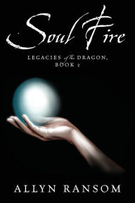 Title: Soul Fire: Legacies of the Dragon, Book 2, Author: Allyn Ransom