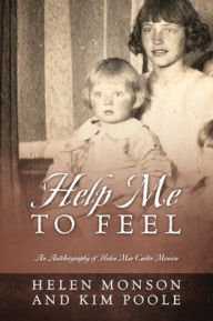 Title: Help Me To Feel: An Autobiography of Helen Mar Carter Monson, Author: Helen Monson