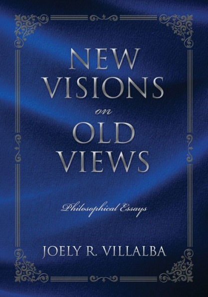 NEW VISIONS on OLD VIEWS: Philosophical Essays