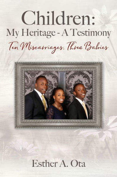 Children: My Heritage - A Testimony: Ten Miscarriages, Three Babies