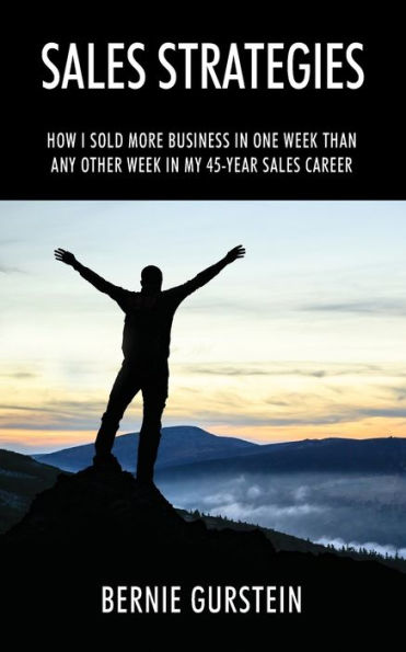 Sales Strategies: How I Sold More Business in One Week Than Any Other Week in My 45-Year Sales Career