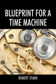 Title: Blueprint for a Time Machine, Author: Robert Stark