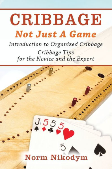 Cribbage - Not Just a Game: Introduction to Organized Tips for the Novice and Expert