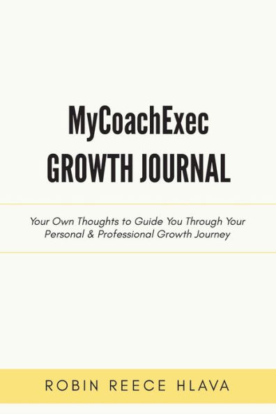MyCoachExec Growth Journal: Your Own Thoughts to Guide You Through Your Personal & Professional Growth Journey