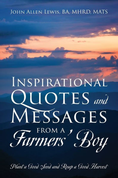 Inspirational Quotes and Messages From a Farmers' Boy: Plant a Good Seed and Reap a Good Harvest