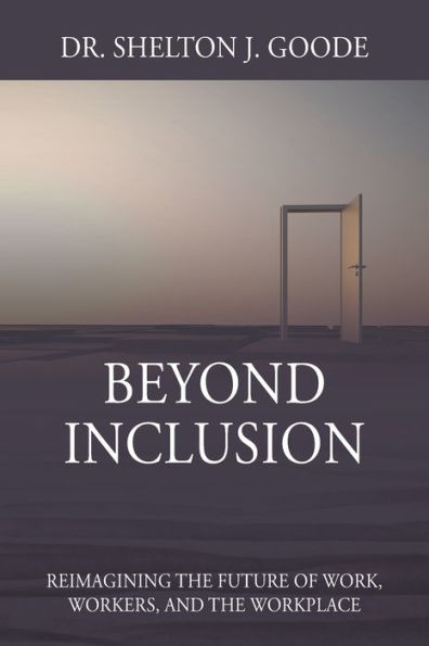 Beyond Inclusion: Reimagining the Future of Work, Workers, and Workplace