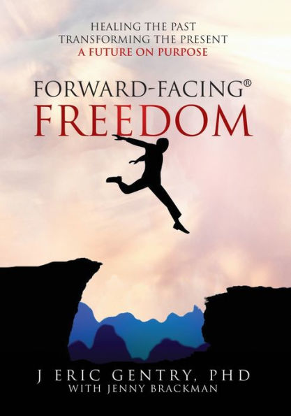 Forward-Facing(R) Freedom: Healing the Past, Transforming Present, A Future on Purpose