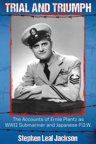 Trial and Triumph: The Accounts of Ernie Plantz as WWII Submariner and Japanese P.O.W.