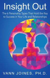 Title: Insight Out: The 6 Personality Types That Hold the Key to Success in Your Life and Relationships, Author: Vann Joines Ph.D.