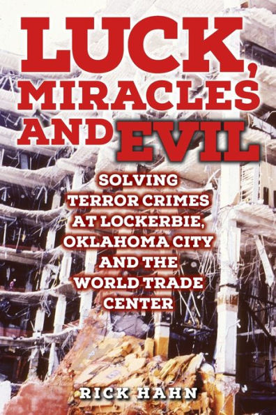 LUCK, MIRACLES and EVIL: Solving Terror Crimes at Lockerbie, Oklahoma City and The World Trade Center